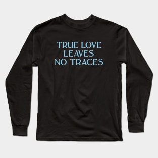 True Love Leaves No Traces, blue Long Sleeve T-Shirt